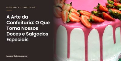 A Arte da Confeitaria: O Que Torna Nossos Doces e Salgados Especiais - Hess Confeitaria em Blumenau