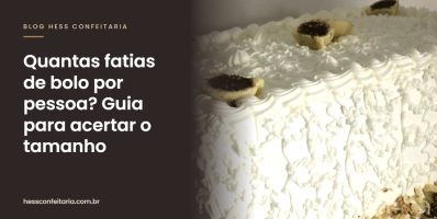Quantas fatias de bolo por pessoa? Guia para acertar o tamanho do bolo - Hess Confeitaria em Blumenau